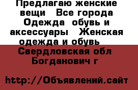 Предлагаю женские вещи - Все города Одежда, обувь и аксессуары » Женская одежда и обувь   . Свердловская обл.,Богданович г.